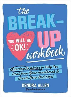 The Breakup Workbook: Exercises &amp; Advice to Help You Heal from Your Heartbreak &amp; Create Your Best Life! by Kendra Allen