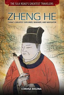 Zheng He: China's Greatest Explorer, Mariner, and Navigator by Corona Brezina