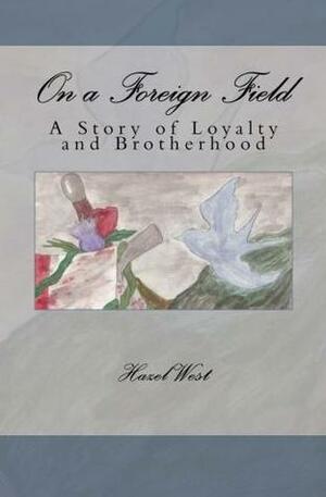 On a Foreign Field: A Story of Loyalty and Brotherhood by Hazel B. West