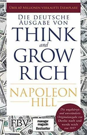 Think and Grow Rich – Deutsche Ausgabe: Die ungekürzte und unveränderte Originalausgabe von Denke nach und werde reich von 1937 by Napoleon Hill