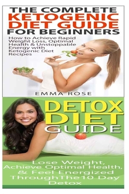 Ketogenic Diet: Detox Diet: Weight Loss for Beginners & Detox Cleanse to Heal the Inflammation, Lose Belly Fat & Increase Energy by Emma Rose