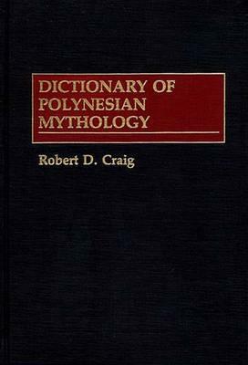 Dictionary of Polynesian Mythology by Robert Dean Craig