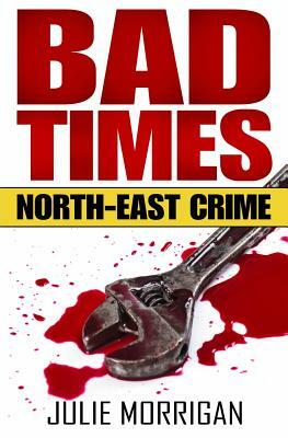 Bad Times: North-East Crime by Julie Morrigan