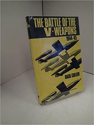 The Battle of the V-weapons, 1944-45 by Basil Collier