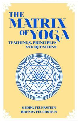 The Matrix of Yoga: Teachings, Principles and Questions by Georg Feuerstein, Brenda Feuerstein