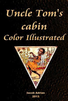 Uncle Tom's cabin Color Illustrated by Iacob Adrian