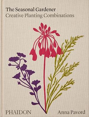 The Seasonal Gardener: Creative Planting Combinations by Anna Pavord