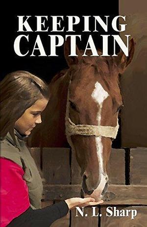 Keeping Captain: A Horse Story for Girls 9 - 12 by N.L. Sharp, N.L. Sharp