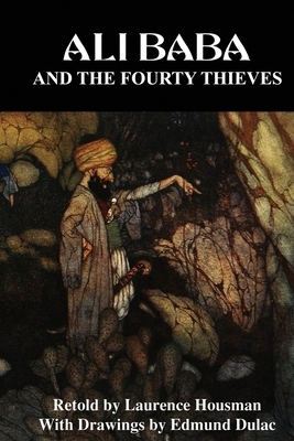 Ali Baba and the Fourty Thieves: From the Arabian Nights by Laurence Housman