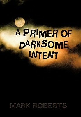 A Primer of Darksome Intent by Mark Roberts