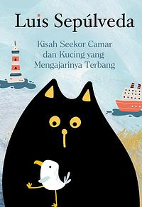 Kisah Seekor Camar dan Kucing yang Mengajarinya Terbang by Luis Sepúlveda