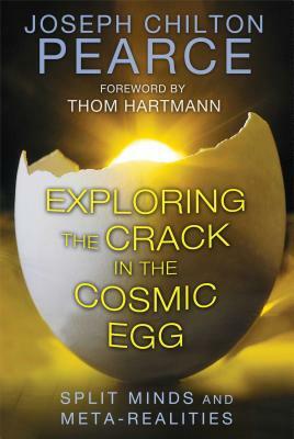 Exploring the Crack in the Cosmic Egg: Split Minds and Meta-Realities by Joseph Chilton Pearce