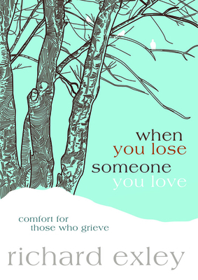 When You Lose Someone You Love: Comfort for Those Who Grieve by Richard Exley