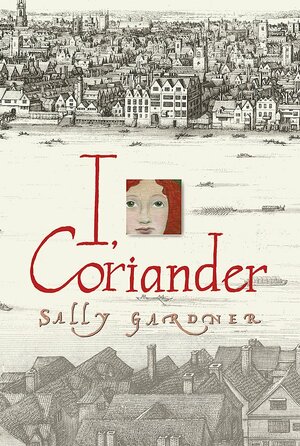 I, Coriander by Sally Gardner