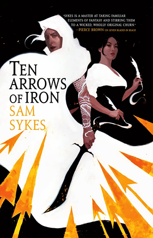 Ten Arrows of Iron by Sam Sykes