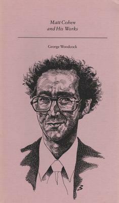 Matt Cohen and His Works by George Woodcock