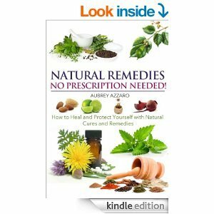 Natural Remedies: No Prescription Needed - How to Heal and Protect Yourself with Natural Cures and Remedies by Aubrey Azzaro