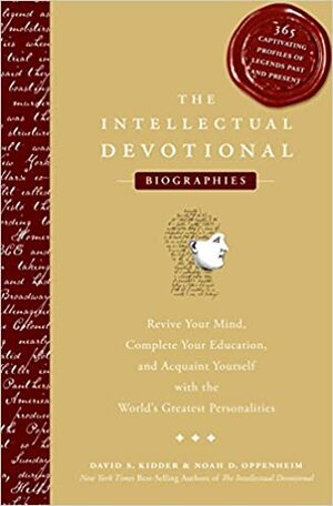 The Intellectual Devotional Biographies: Revive Your Mind, Complete Your Education, and Acquaint Yourself with the World's Greatest Personalities by David S. Kidder