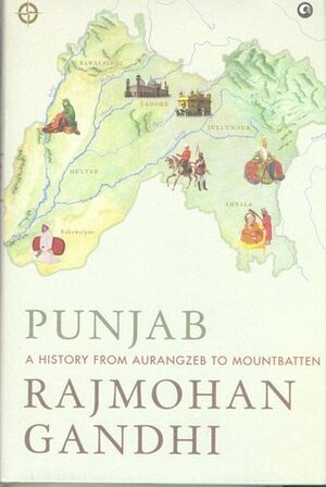 Punjab: A History from Aurangzeb to Mountbatten by Rajmohan Gandhi