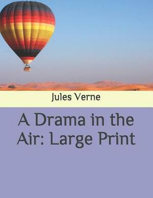 A Drama in the Air: Large Print by Jules Verne