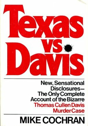 Texas Vs. Davis: The Only Complete Account of the Bizarre Thomas Cullen Davis Murder Case by Mike Cochran