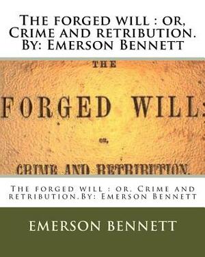 The forged will: or, Crime and retribution.By: Emerson Bennett by Emerson Bennett