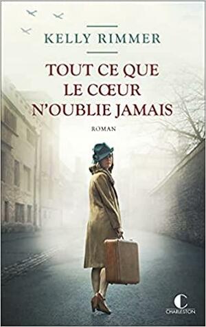 Tout ce que le coeur n'oublie jamais by Kelly Rimmer