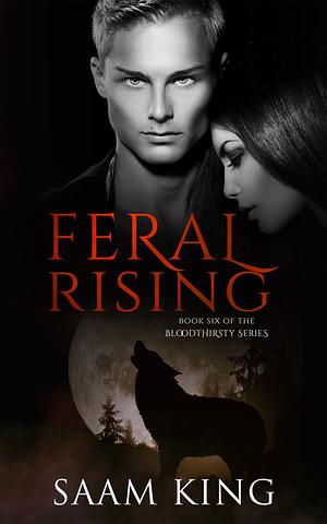 Feral Rising: Book Six of the Bloodthirsty Series by Saam King