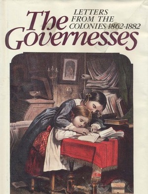The Governesses: Letters from the Colonies 1862-1882 by Patricia Clarke