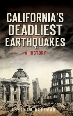 California's Deadliest Earthquakes: A History by Abraham Hoffman