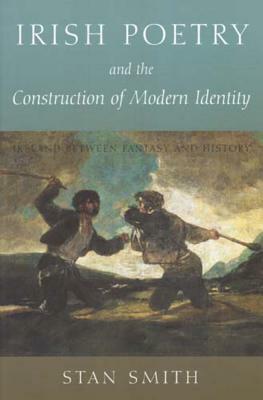 Irish Poetry and the Construction of Modern Identity: Ireland Between Fantasy and History by Stan Smith