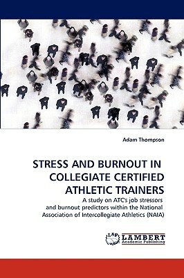 Stress and Burnout in Collegiate Certified Athletic Trainers by Adam Thompson