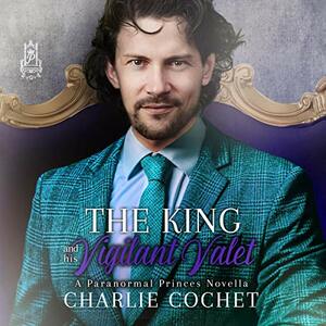 The King and His Vigilant Valet by Charlie Cochet