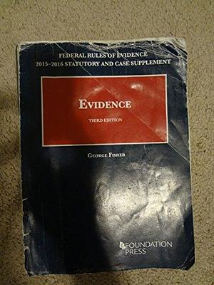 Federal Rules of Evidence 2015-2016 Statutory and Case Supplement to Fisher's Evidence, 3rd by George Fisher