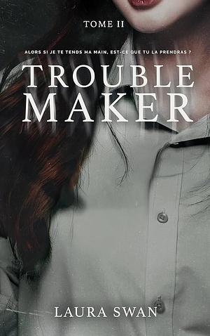 Troublemaker - Tome 2 by Laura Swan