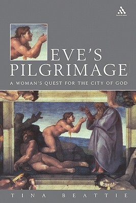 Eve's Pilgrimage: A Woman's Quest for the City of God by Tina Beattie