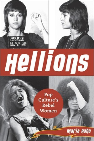 Hellions: Pop Culture's Rebel Women by Maria Raha