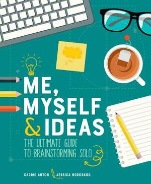 Me, Myself & Ideas: The Ultimate Guide to Brainstorming Solo by Carrie Anton, Jessica Nordskog