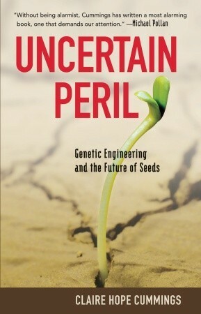 Uncertain Peril: Genetic Engineering and the Future of Seeds by Claire Hope Cummings