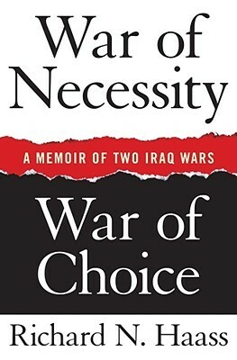 War of Necessity, War of Choice: A Memoir of Two Iraq Wars by Richard N. Haass