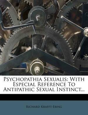 Psychopathia Sexualis: The Classic Study of Deviant Sex by Richard von Krafft-Ebing