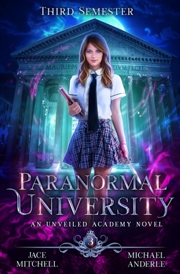 Paranormal University: Third Semester: An Unveiled Academy Novel by Michael Anderle, Jace Mitchell