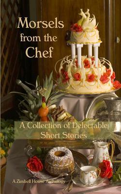 Morsels from the Chef: A Collection of Delectable Short Stories by Zimbell House Publishing