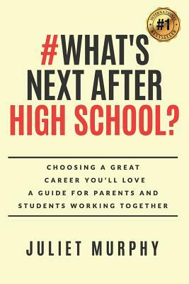 #what's Next After High School?: Choosing a Great Career You'll Love: A Guide for Parents and Students Working Together by Juliet Murphy