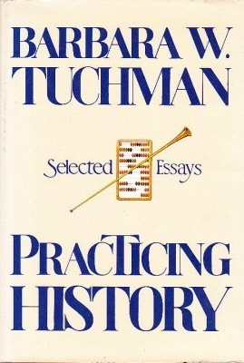 Practicing History:Selected Essays by Barbara W. Tuchman