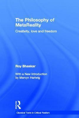 The Philosophy of Metareality: Creativity, Love and Freedom by Roy Bhaskar