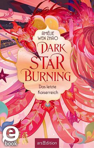 Dark Star Burning - Das letzte Kaiserreich by Amélie Wen Zhao
