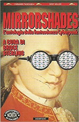 Mirrorshades. L'antologia della fantascienza Cyberpunk by Paul Di Filippo, Pat Cadigan, Marc Laidlaw, Greg Bear, James Patrick Kelly, Lewis Shiner, William Gibson, Tom Maddox, Bruce Sterling, Antonio Caronia, Rudy Rucker, Daniele Brolli, John Shirley