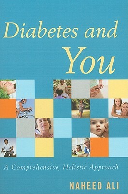 Diabetes and You: A Comprehensive, Holistic Approach by Naheed Ali