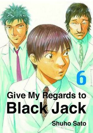 Give My Regards to Black Jack, Volume 6 by Shuho Sato